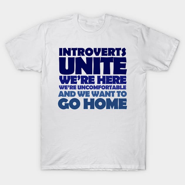 introverts unite! We're here, we're uncomfortable, and we want to go home T-Shirt by digerati